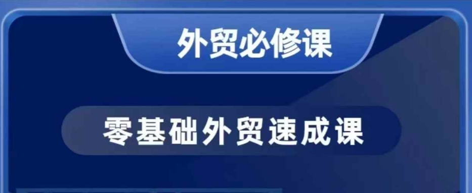 零基础外贸必修课，开发客户商务谈单实战，40节课手把手教-玖卿社区