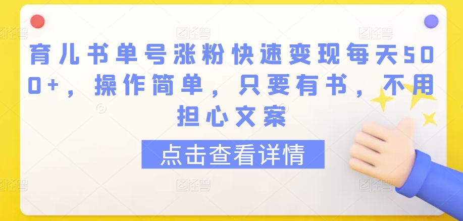 育儿书单号涨粉快速变现每天500+，操作简单，只要有书，不用担心文案-玖卿社区