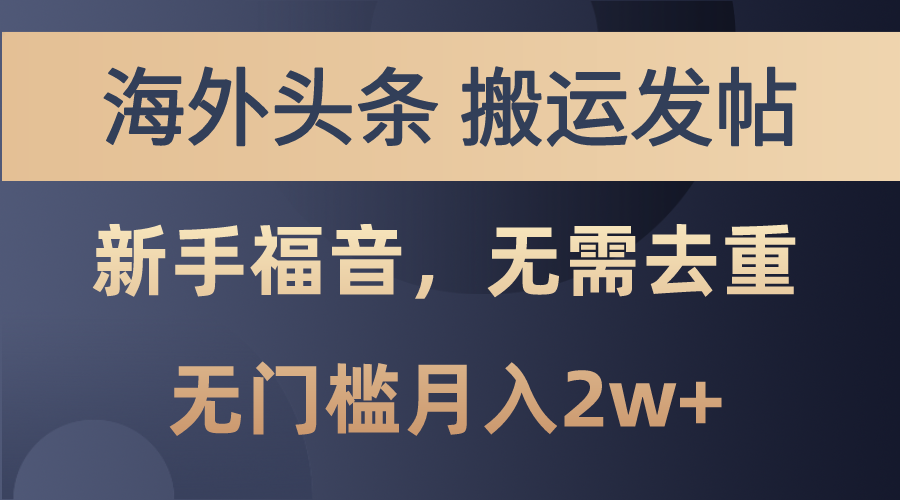 海外头条搬运发帖，新手福音，甚至无需去重，无门槛月入2w+-玖卿社区