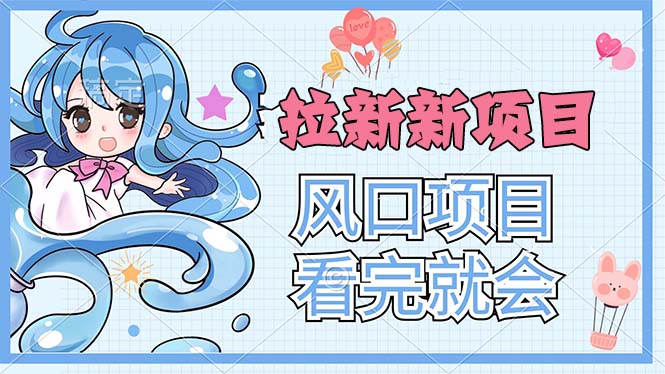拉新界的新玩法，风口项目，看完就会，动手就有-玖卿社区