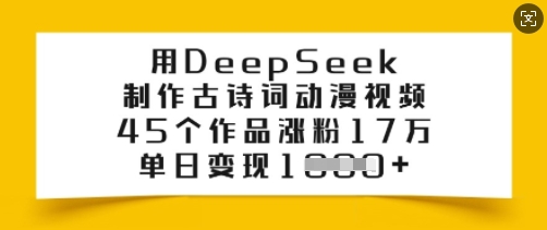 用DeepSeek制作古诗词动漫视频，45个作品涨粉17万，单日变现多张-玖卿社区