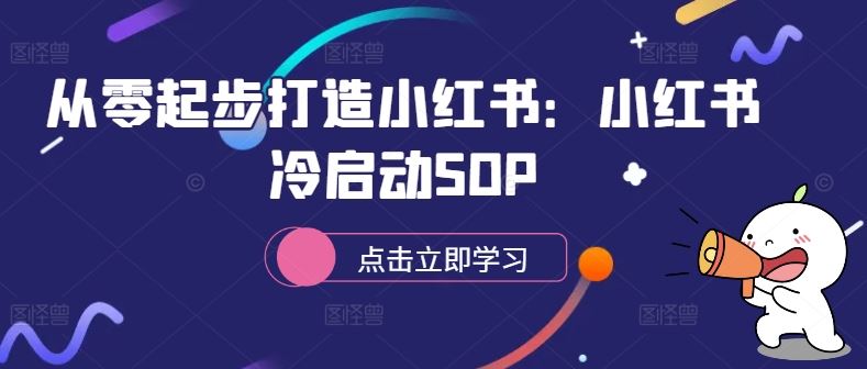从零起步打造小红书：小红书冷启动SOP-玖卿社区