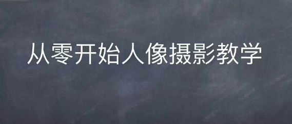 情感人像摄影综合训练，从0开始人像摄影教学-玖卿社区