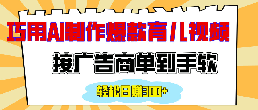 用AI制作情感育儿爆款视频，接广告商单到手软，日入300+-玖卿社区
