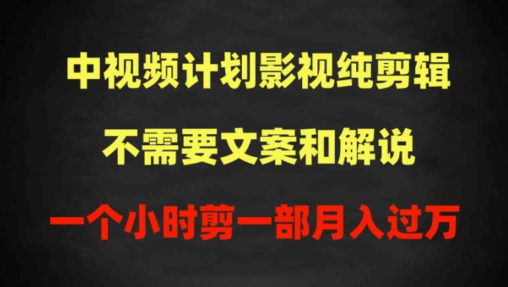 中视频计划影视纯剪辑，不需要文案和解说，一个小时剪一部，100%过原创月入过万-玖卿社区