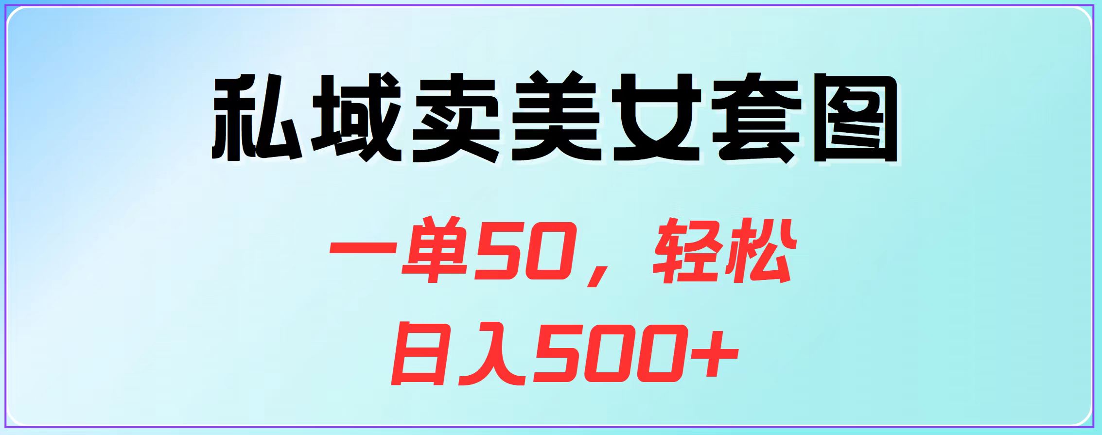 私域卖美女套图，一单50，轻松日入500+-玖卿社区