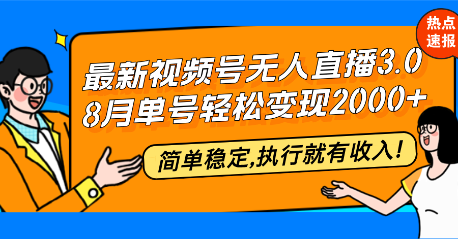 （12789期）最新视频号无人直播3.0, 8月单号变现20000+，简单稳定,执行就有收入!-玖卿社区