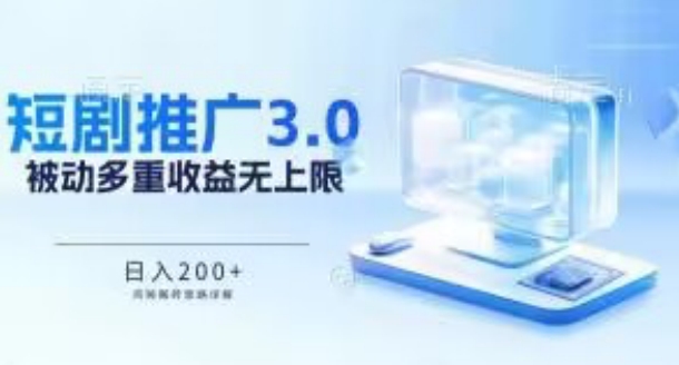 推广短剧3.0.鸡贼搬砖玩法详解，被动收益日入200+，多重收益每天累加，坚持收益无上限-玖卿社区
