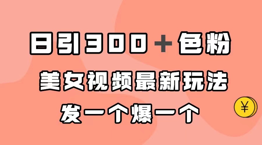 日引300＋色粉，美女视频最新玩法，发一个爆一个-玖卿社区
