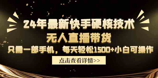 （9779期）24年最新快手硬核技术无人直播带货，只需一部手机 每天轻松1500+小白可操作-玖卿社区