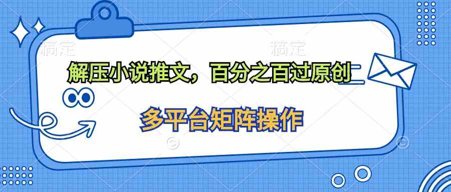 （10119期）解压小说推文，百分之百过原创-玖卿社区