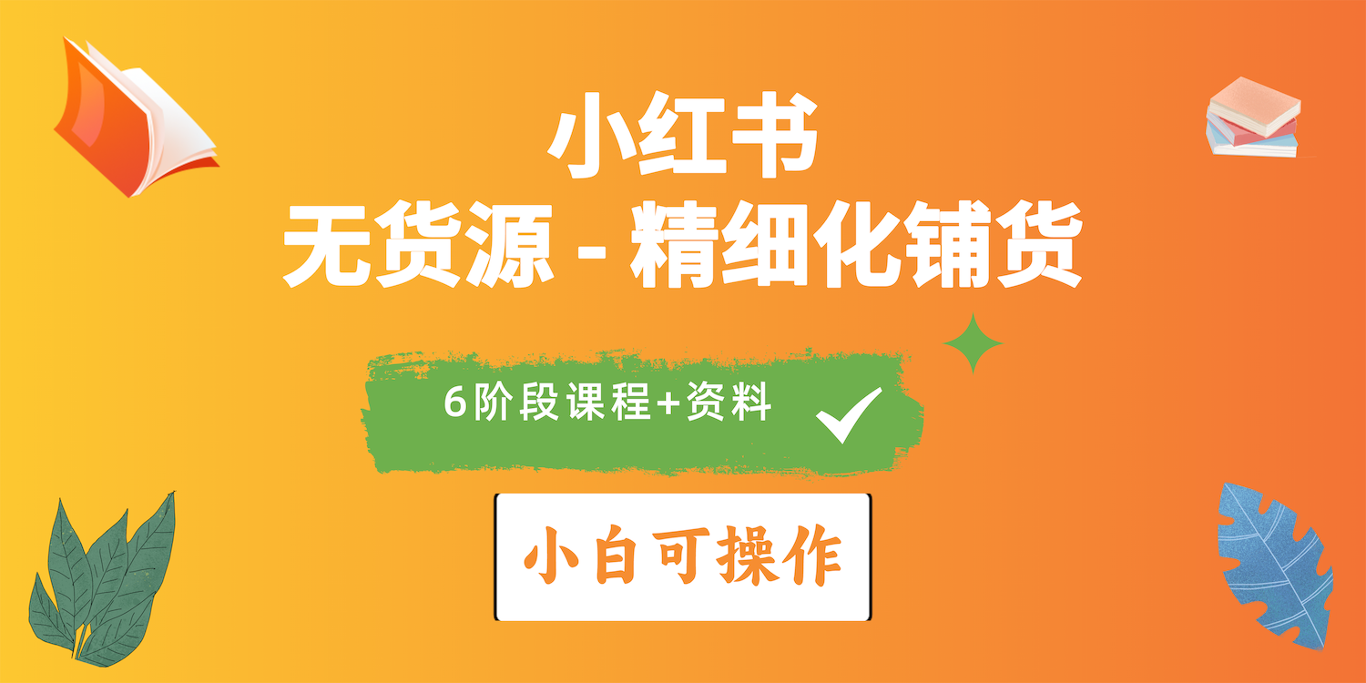 （10202期）2024小红书电商风口正盛，全优质课程、适合小白（无货源）精细化铺货实战-玖卿社区