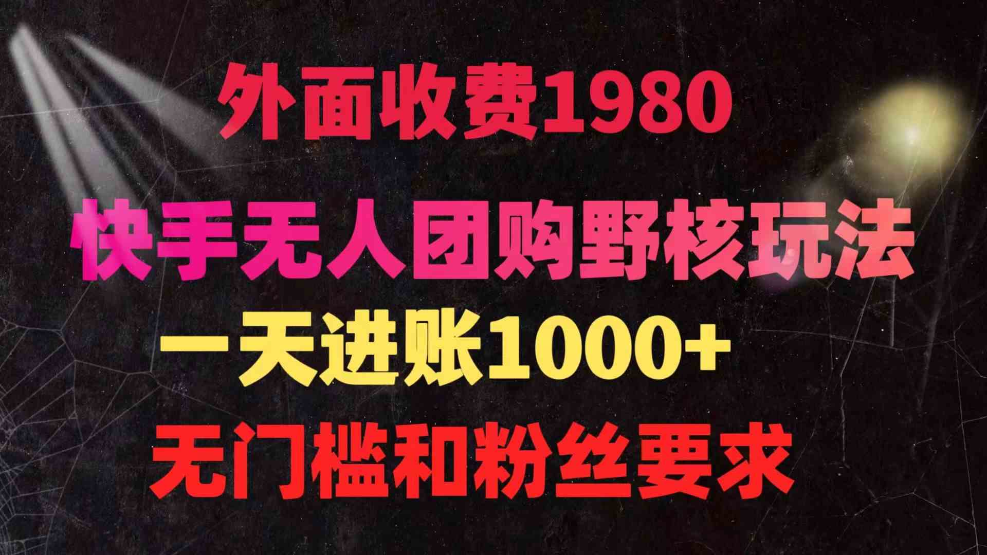 （9638期）快手无人团购带货野核玩法，一天4位数 无任何门槛-玖卿社区
