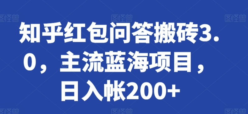 知乎红包问答搬砖3.0，主流蓝海项目，日入帐200+-玖卿社区