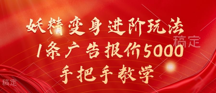 妖精变身进阶玩法，1条广告报价5000，手把手教学【揭秘】-玖卿社区