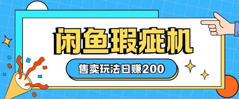 咸鱼瑕疵机售卖玩法0基础也能上手，日入2张-玖卿社区