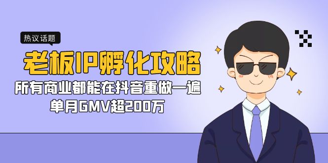 老板IP-孵化攻略，所有商业都能在抖音重做一遍，单月GMV超200万-玖卿社区