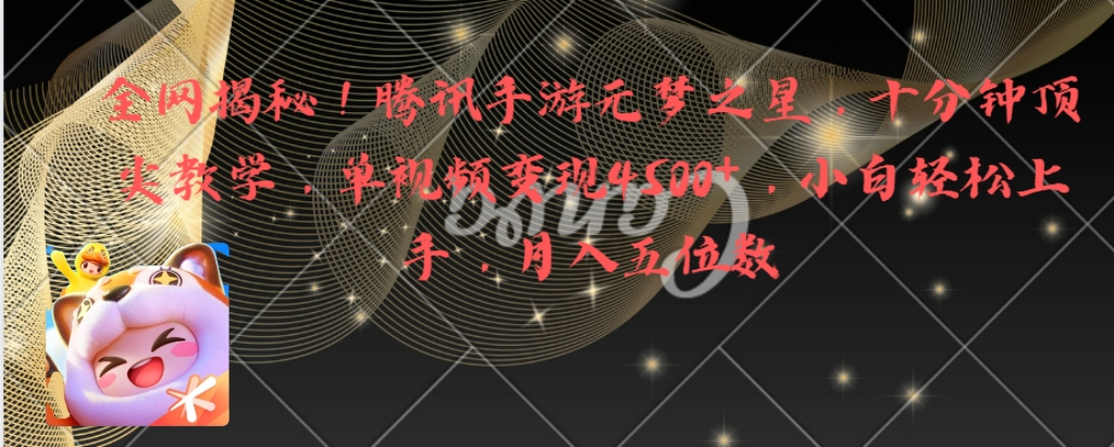 全网揭秘！腾讯手游元梦之星，十分钟顶尖教学，单视频变现4500+月入5位数-玖卿社区