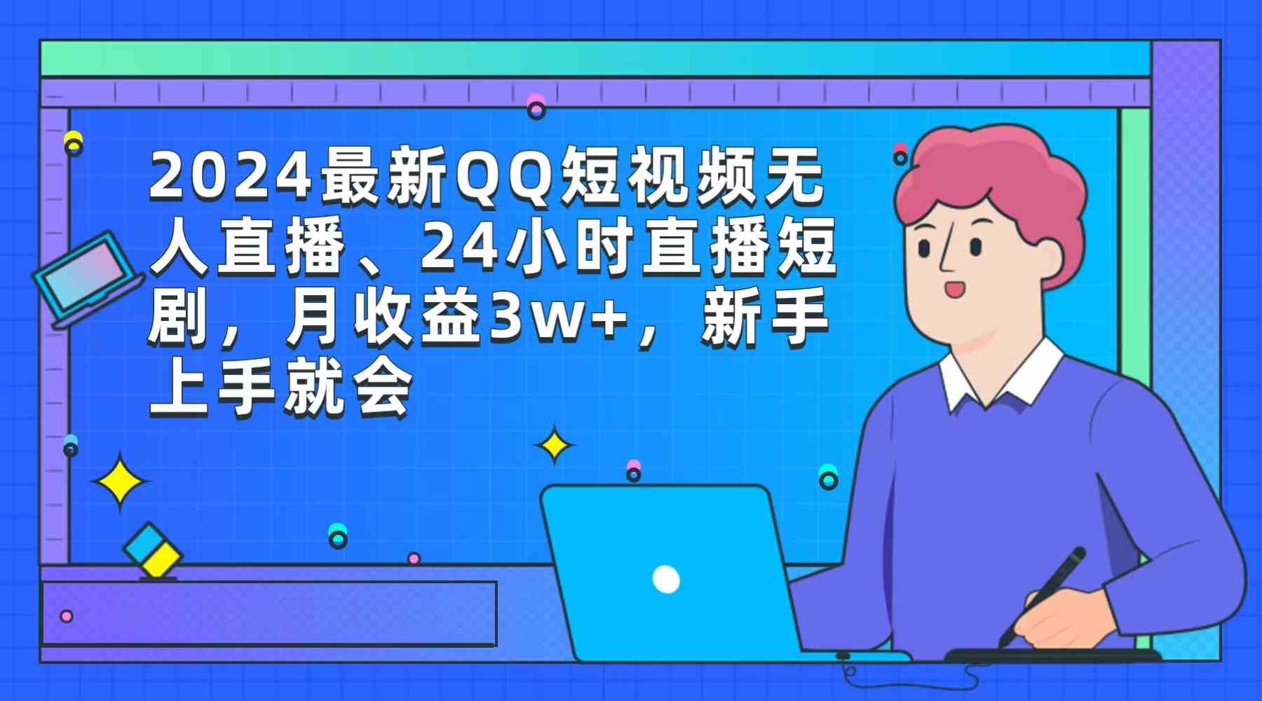 （9378期）2024最新QQ短视频无人直播、24小时直播短剧，月收益3w+，新手上手就会-玖卿社区