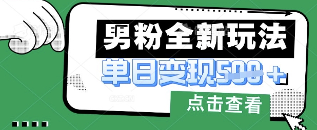 最新男粉暴力变现项目实操版教程，小白也能轻松上手，月入1w【揭秘】-玖卿社区