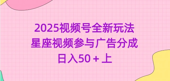 2025视频号全新玩法-星座视频参与广告分成，日入50+上-玖卿社区