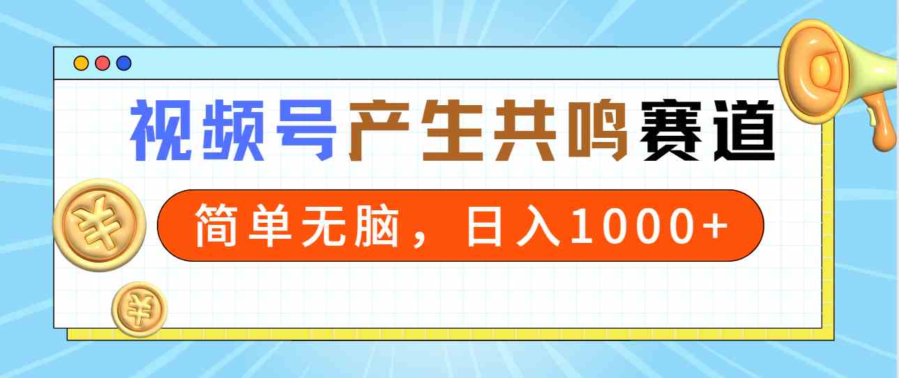 （9133期）2024年视频号，产生共鸣赛道，简单无脑，一分钟一条视频，日入1000+-玖卿社区