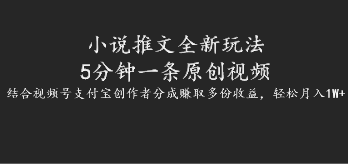 小说推文全新玩法，5分钟一条原创视频，结合视频号支付宝创作者分成赚取多份收益-玖卿社区