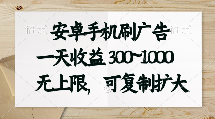 安卓手机刷广告。一天收益300~1000，无上限，可批量复制扩大-玖卿社区