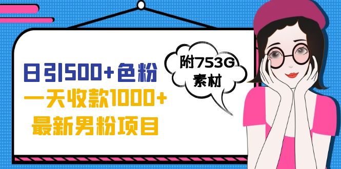 日引500+色粉，一天收款1000+九月份最新男粉项目（附753G素材）-玖卿社区