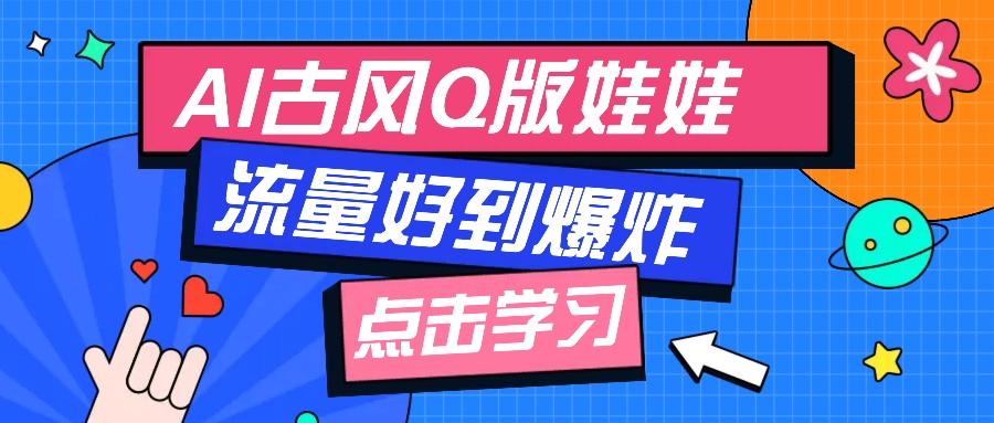 利用AI制做Q版古风娃娃视频，只需三步新手也能做出流量好到爆(附教程+提示…-玖卿社区