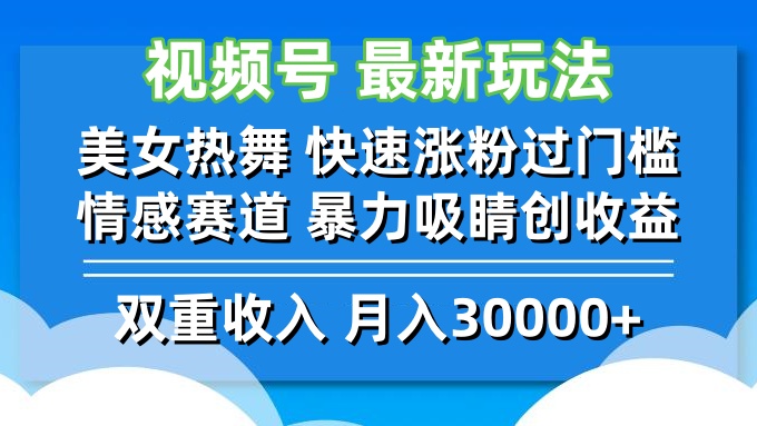 视频号最新玩法 美女热舞 快速涨粉过门槛 情感赛道  暴力吸睛创收益-玖卿社区