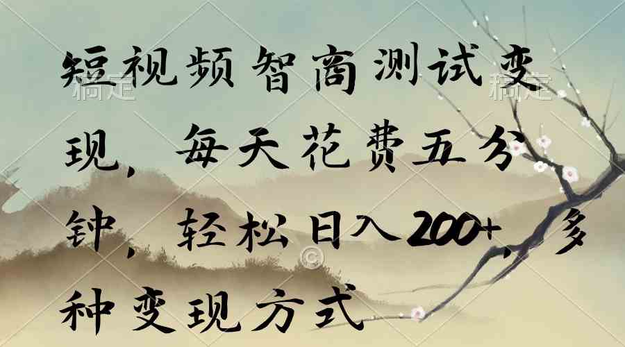 （9240期）短视频智商测试变现，每天花费五分钟，轻松日入200+，多种变现方式-玖卿社区