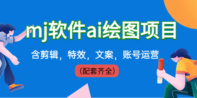 外面卖399元mj软件ai绘图项目，含剪辑，特效，文案，账号运营（配套齐全）-玖卿社区