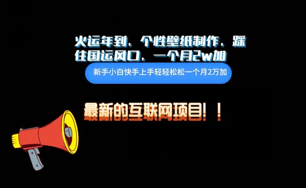 火运年到，个性壁纸制作，踩住国运风口，1个月2w加-玖卿社区