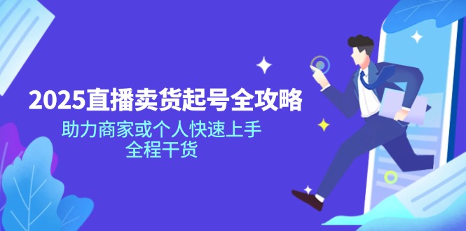 2025直播卖货起号全攻略，助力商家或个人快速上手，全程干货-玖卿社区