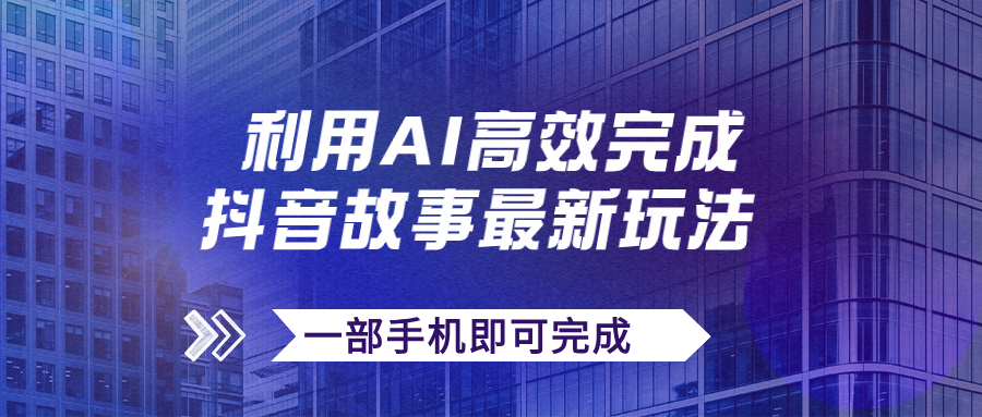 抖音故事最新玩法，通过AI一键生成文案和视频，日收入500+一部手机即可完成-玖卿社区