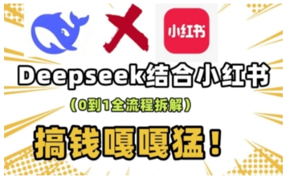 deepseek+小红书打造流量生产线实操课，0到1全流程拆解，搞钱嘎嘎猛-玖卿社区