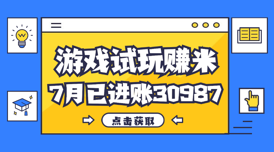 热门副业，游戏试玩赚米，7月单人进账30987，简单稳定！-玖卿社区