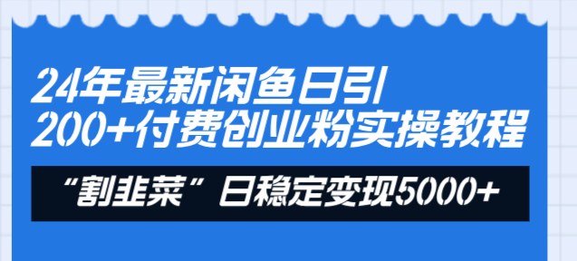 24年最新闲鱼日引200+付费创业粉，割韭菜每天5000+收益实操教程！-玖卿社区