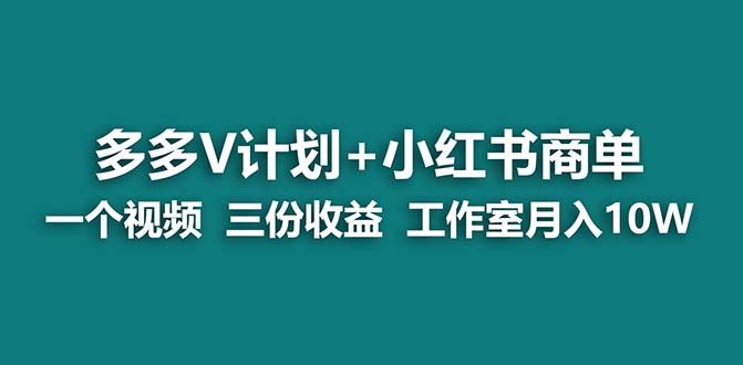 【蓝海项目】多多v计划+小红书商单 一个视频三份收益 工作室月入10w打法-玖卿社区