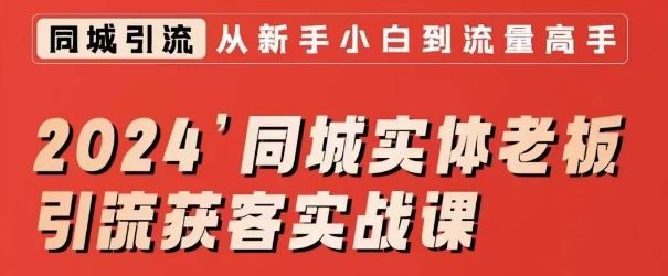 2024同城实体老板引流获客实战课，同城短视频·同城直播·实体店投放·问题答疑-玖卿社区