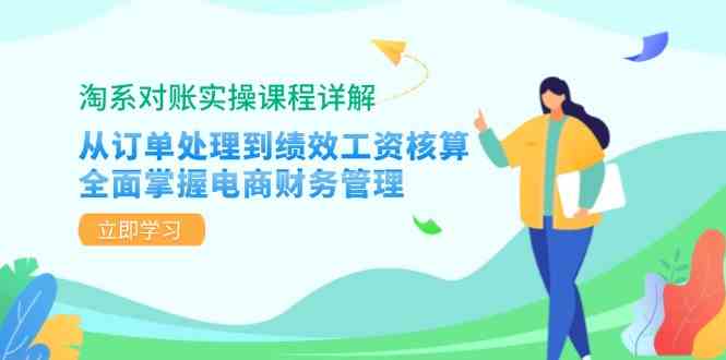 淘系对账实操课程详解：从订单处理到绩效工资核算，全面掌握电商财务管理-玖卿社区