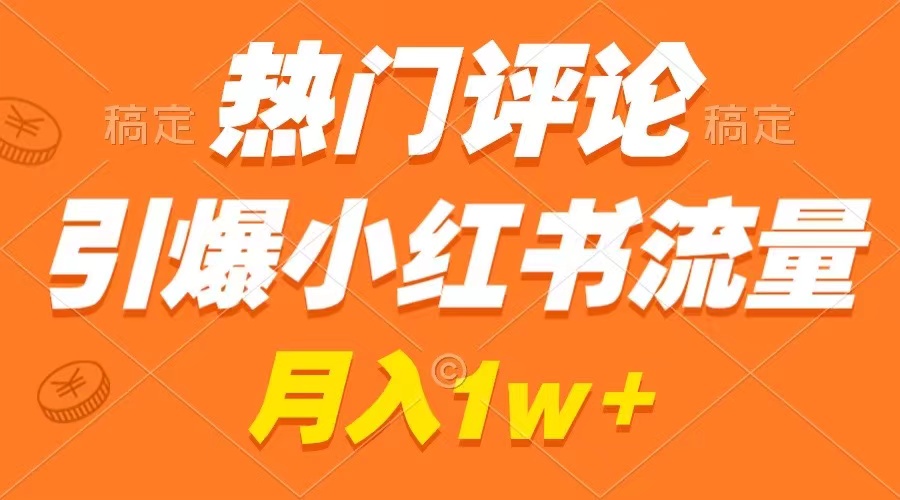热门评论引爆小红书流量，作品制作简单，广告接到手软，月入过万不是梦-玖卿社区