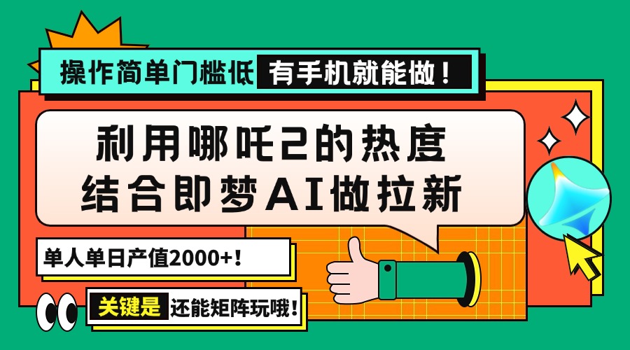 用哪吒2热度结合即梦AI做拉新，单日产值2000+，操作简单门槛低，有手机…-玖卿社区