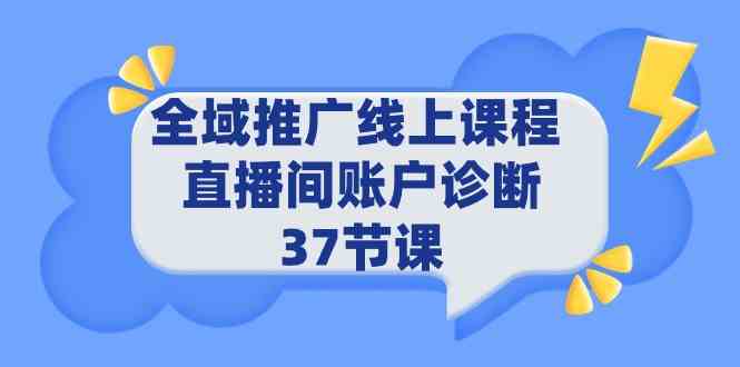 （9577期）全域推广线上课程 _ 直播间账户诊断 37节课-玖卿社区