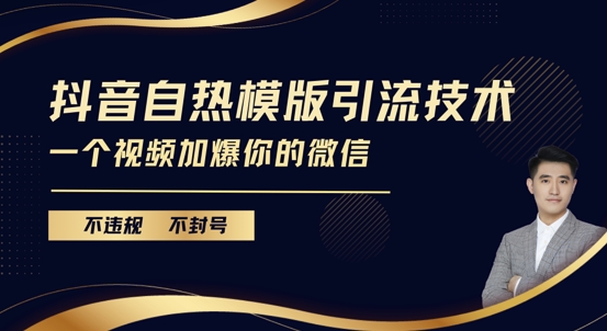 抖音最新自热模版引流技术，不违规不封号，一个视频加爆你的微信【揭秘】-玖卿社区