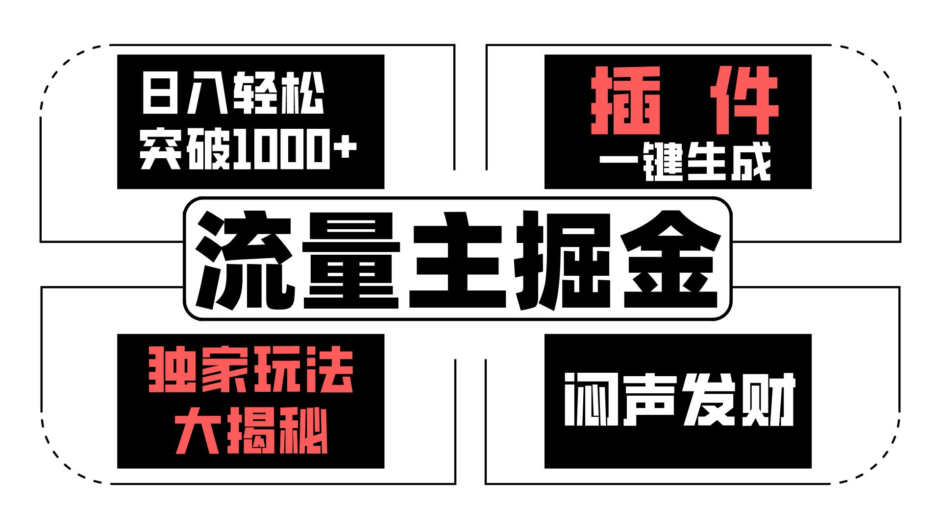 流量主掘金日入轻松突破1000+，一键生成，独家玩法大揭秘，闷声发财 【原创新玩法】-玖卿社区