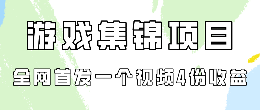 游戏集锦项目拆解，全网首发一个视频变现四份收益-玖卿社区