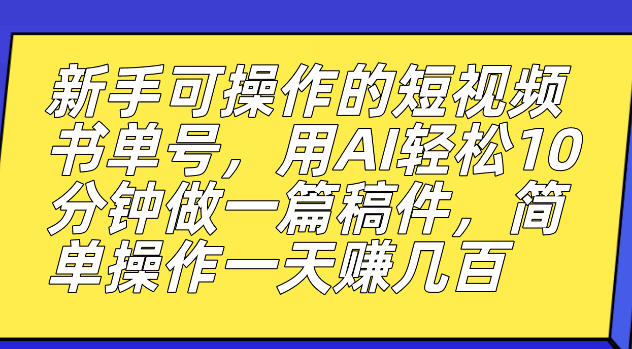新手可操作的短视频书单号，用AI轻松10分钟做一篇稿件，一天轻松赚几百-玖卿社区