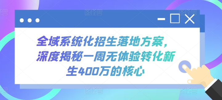 全域系统化招生落地方案，深度揭秘一周无体验转化新生400万的核心-玖卿社区